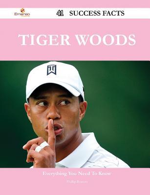 Tiger Woods 41 Success Facts - Everything You Need to Know about Tiger Woods Phillip Bowers Tiger Woods 41 Success Facts - Everything You Need to Know about Tiger Woods Phillip Bowers