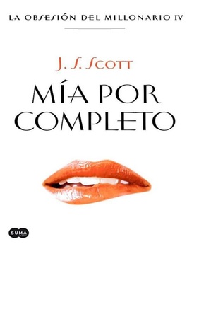 Mía por completo (La obseción del millonario, #1.4) J.S. Scott Mía por completo (La obseción del millonario, #1.4) J.S. Scott
