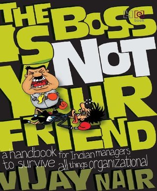 The Boss is Not Your Friend Vijay Nair The Boss is Not Your Friend Vijay Nair