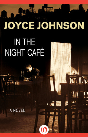 In the Night Café: A Novel Joyce Johnson In the Night Café: A Novel Joyce Johnson