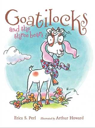 Goatilocks and the Three Bears: with audio recording Erica S. Perl Goatilocks and the Three Bears: with audio recording Erica S. Perl