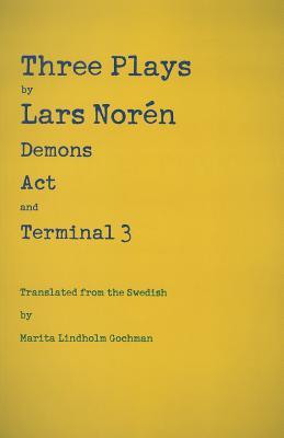 Three Plays: Demons, Act, and Terminal 3 Lars Norén Three Plays: Demons, Act, and Terminal 3 Lars Norén