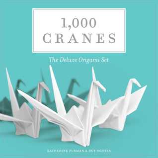 1,000 Cranes: The Deluxe Origami Set Katherine Furman 1,000 Cranes: The Deluxe Origami Set Katherine Furman