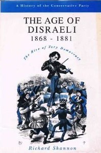 The Age of Disraeli, 1868-1881: The Rise of Tory Democracy Richard Shannon The Age of Disraeli, 1868-1881: The Rise of Tory Democracy Richard Shannon