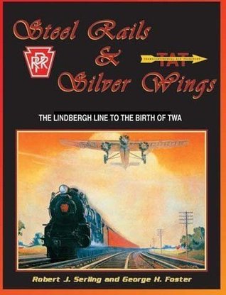 Steel Rails and Silver Wings: The Lindbergh Line to the Birth of TWA Robert J. Serling Steel Rails and Silver Wings: The Lindbergh Line to the Birth of TWA Robert J. Serling