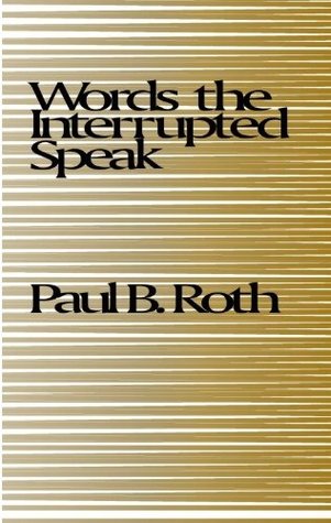 Words the Interrupted Speak Paul B. Roth Words the Interrupted Speak Paul B. Roth