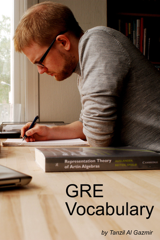 GRE Vocabulary Tanzil Al Gazmir GRE Vocabulary Tanzil Al Gazmir