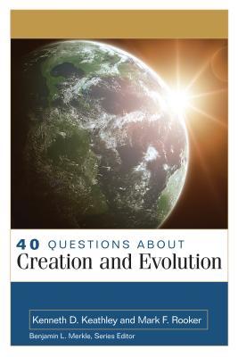 40 Questions about Creation and Evolutions by Kenneth Keathley