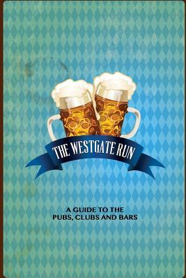 The Westgate Run: A Guide to the Pubs, Clubs and Bars Spencer Bailey The Westgate Run: A Guide to the Pubs, Clubs and Bars Spencer Bailey
