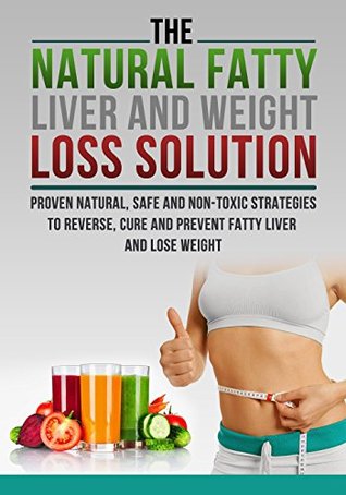 The Fatty Liver and Weight Loss Solution, Proven Natural, Safe and Non-Toxic Strategies to Reverse, Cure and Prevent Fatty Liver. R. Huntington The Fatty Liver and Weight Loss Solution, Proven Natural, Safe and Non-Toxic Strategies to Reverse, Cure and Prevent Fatty Liver. R. Huntington