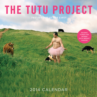 The Tutu Project 2014 Wall Calendar Bob Carey The Tutu Project 2014 Wall Calendar Bob Carey