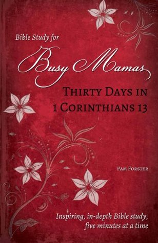 Thirty Days in 1 Corinthians 13 (Bible Study for Busy Mamas)