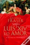 Luís XIV e o Amor - As Mulheres na Vida do Rei-Sol