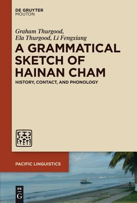 A Grammatical Sketch of Hainan Cham: History, Contact, and Phonology Graham Thurgood A Grammatical Sketch of Hainan Cham: History, Contact, and Phonology Graham Thurgood