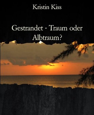 Gestrandet - Traum oder Albtraum? Kristin Kiss Gestrandet - Traum oder Albtraum? Kristin Kiss