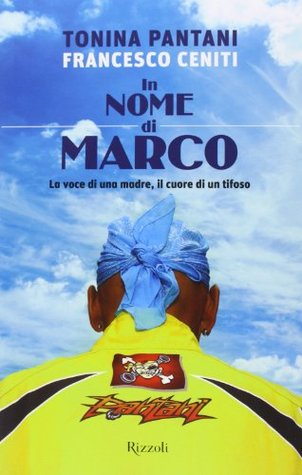 In nome di Marco. La voce di una madre, il cuore di un tifoso. Francesco Ceniti In nome di Marco. La voce di una madre, il cuore di un tifoso. Francesco Ceniti