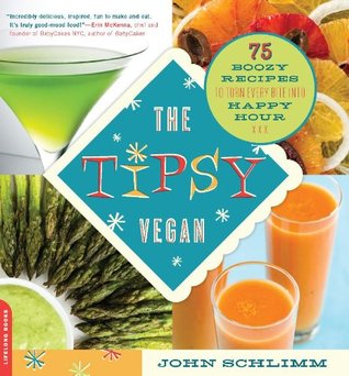 The Tipsy Vegan: 75 Boozy Recipes to Turn Every Bite into Happy Hour John Schlimm The Tipsy Vegan: 75 Boozy Recipes to Turn Every Bite into Happy Hour John Schlimm