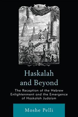Haskalah and Beyond: The Reception of the Hebrew Enlightenment and the Emergence of Haskalah Judaism Moshe Pelli Haskalah and Beyond: The Reception of the Hebrew Enlightenment and the Emergence of Haskalah Judaism Moshe Pelli