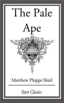 The Pale Ape Matthew Phipps Shiel The Pale Ape Matthew Phipps Shiel