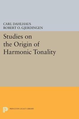 Studies on the Origin of Harmonic Tonality Carl Dahlhaus Studies on the Origin of Harmonic Tonality Carl Dahlhaus