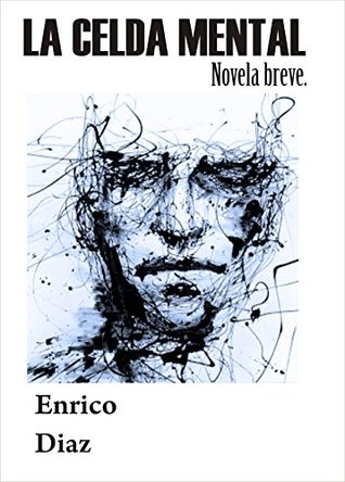 LA CELDA MENTAL: Novela breve. Enrico Diaz LA CELDA MENTAL: Novela breve. Enrico Diaz