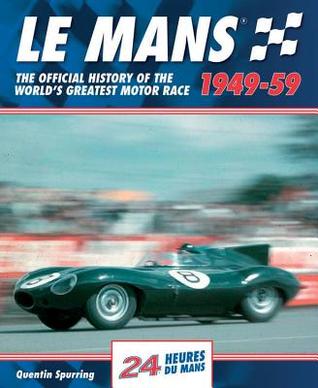 Le Mans 1949-59: The Official History Of The Worlds Greatest Motor Race Quentin Spurring Le Mans 1949-59: The Official History Of The Worlds Greatest Motor Race Quentin Spurring