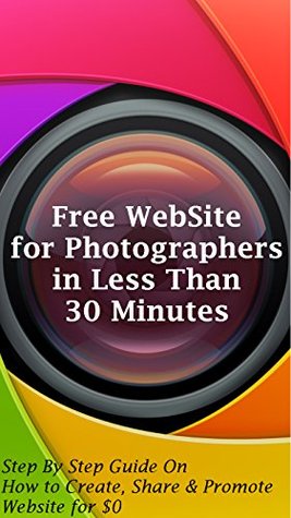 Free WebSite for Photographers in Less Than 30 minutes: Step By Step Guide On How to Create, Share and Promote Website for $0 SSRG Solutions LLP. Free WebSite for Photographers in Less Than 30 minutes: Step By Step Guide On How to Create, Share and Promote Website for $0 SSRG Solutions LLP.