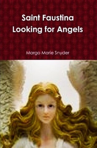Saint Faustina Looking for Angels Margo Marie Snyder Saint Faustina Looking for Angels Margo Marie Snyder