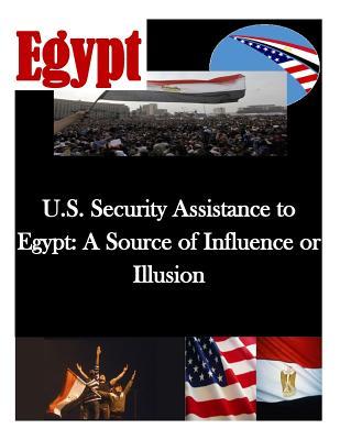U.S. Security Assistance to Egypt: A Source of Influence or Illusion Naval Postgraduate School U.S. Security Assistance to Egypt: A Source of Influence or Illusion Naval Postgraduate School