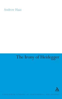 The Irony of Heidegger Andrew Haas The Irony of Heidegger Andrew Haas