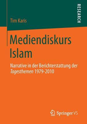 Mediendiskurs Islam: Narrative in Der Berichterstattung Der Tagesthemen 1979-2010 Tim Karis Mediendiskurs Islam: Narrative in Der Berichterstattung Der Tagesthemen 1979-2010 Tim Karis