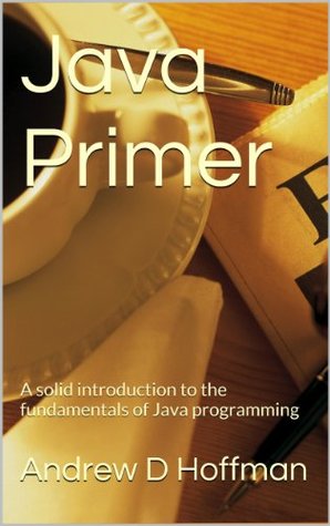 Java Primer: A solid introduction to the fundamentals of Java programming
