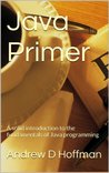 Java Primer: A solid introduction to the fundamentals of Java programming