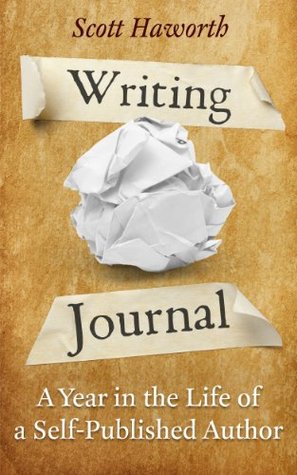 Writing Journal: A Year in the Life of a Self-Published Author Scott Haworth Writing Journal: A Year in the Life of a Self-Published Author Scott Haworth
