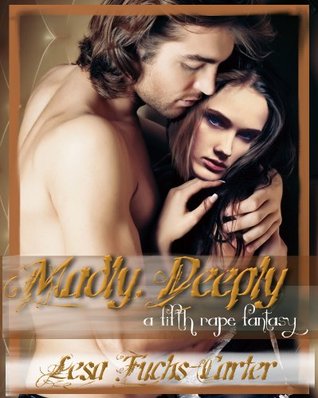 Madly, Deeply (A Rape Fantasy Book 5) Lesa Fuchs-Carter Madly, Deeply (A Rape Fantasy Book 5) Lesa Fuchs-Carter