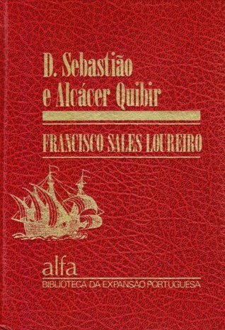 D. Sebastião e Alcácer Quibir Francisco Sales Loureiro D. Sebastião e Alcácer Quibir Francisco Sales Loureiro