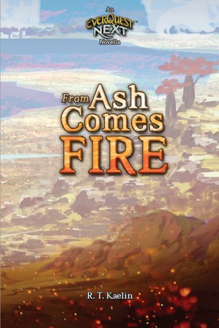 From Ash Comes Fire: An Everquest Next Novella R.T. Kaelin From Ash Comes Fire: An Everquest Next Novella R.T. Kaelin