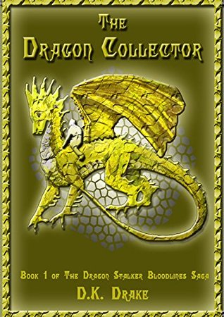 The Dragon Collector (The Dragon Stalker Bloodlines Saga Book 1) D.K. Drake The Dragon Collector (The Dragon Stalker Bloodlines Saga Book 1) D.K. Drake