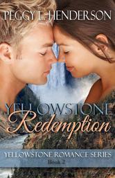 Yellowstone Redemption (Yellowstone Romance Series, Book 2) Peggy L. Henderson Yellowstone Redemption (Yellowstone Romance Series, Book 2) Peggy L. Henderson