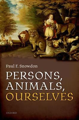 Persons, Animals, Ourselves Paul F Snowdon Persons, Animals, Ourselves Paul F Snowdon