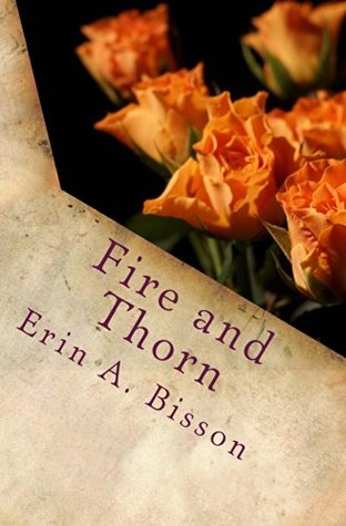 Fire and Thorn Erin A Bisson Fire and Thorn Erin A Bisson