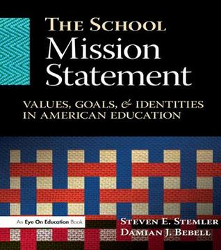The School Mission Statement: Values, Goals, and Identities in American Education Damian Bebell The School Mission Statement: Values, Goals, and Identities in American Education Damian Bebell