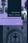 Imperial Fault Lines: Christianity and Colonial Power in India, 1818-1940 Imperial Fault Lines: Christianity and Colonial Power in India, 1818-1940