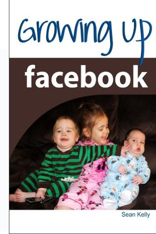Growing Up Facebook Sean Kelly Growing Up Facebook Sean Kelly