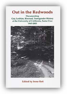 Out in the Redwoods: Gay, Lesbian, Bisexual, Transgender History at UC Santa Cruz, 1965 - 2003 Irene Reti Out in the Redwoods: Gay, Lesbian, Bisexual, Transgender History at UC Santa Cruz, 1965 - 2003 Irene Reti