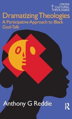 Dramatizing Theologies: A Participative Approach to Black God-Talk Anthony G. Reddie Dramatizing Theologies: A Participative Approach to Black God-Talk Anthony G. Reddie