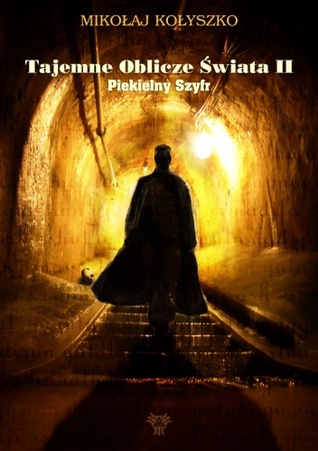 Piekielny Szyfr (Tajemne Oblicze Świata, #2) Mikołaj Kołyszko Piekielny Szyfr (Tajemne Oblicze Świata, #2) Mikołaj Kołyszko