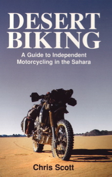 Desert Biking: Guide to Independent Motorcycling in the Sahara Chris Scott Desert Biking: Guide to Independent Motorcycling in the Sahara Chris Scott