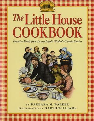 The Little House Cookbook: Frontier Foods from Laura Ingalls Wilder s Classic Stories