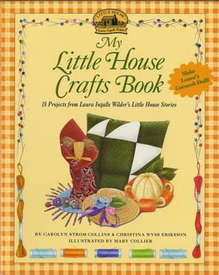 My Little House Crafts Book: 18 Projects from Laura Ingalls Wilder s